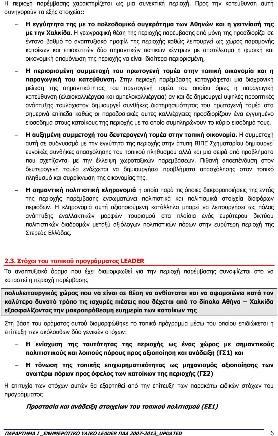 Η γεωγραφική θέση της περιοχής παρέµβασης από µόνη της προσδιορίζει σε έντονο βαθµό το αναπτυξιακό προφίλ της περιοχής καθώς λειτουργεί ως χώρος παραµονής κατοίκων και επισκεπτών δύο σηµαντικών