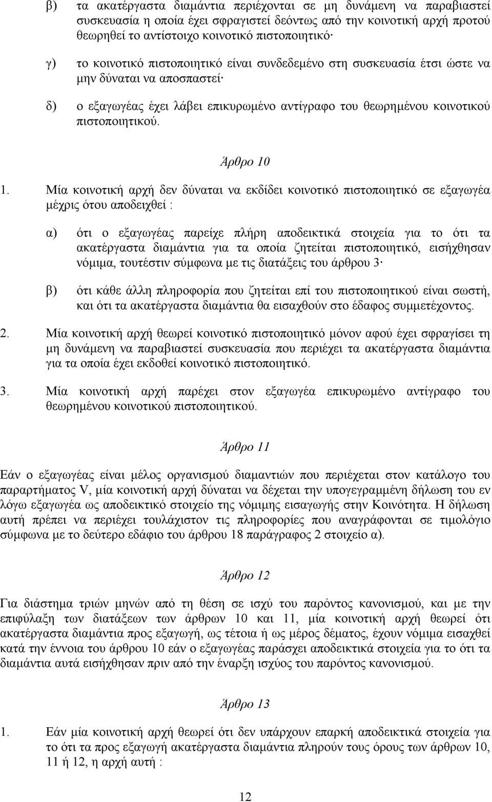 Μία κοινοτική αρχή δεν δύναται να εκδίδει κοινοτικό πιστοποιητικό σε εξαγωγέα µέχρις ότου αποδειχθεί : α) ότι ο εξαγωγέας παρείχε πλήρη αποδεικτικά στοιχεία για το ότι τα ακατέργαστα διαµάντια για τα