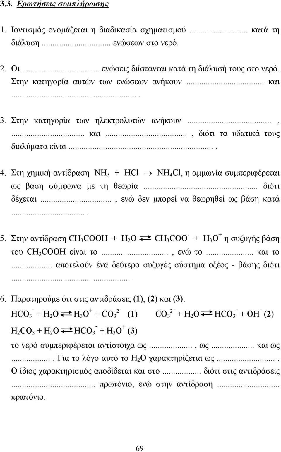 Στη χηµική αντίδραση ΝΗ 3 + HCl NH 4 Cl, η αµµωνία συµπεριφέρεται ως βάση σύµφωνα µε τη θεωρία... διότι δέχεται..., ενώ δεν µπορεί να θεωρηθεί ως βάση κατά.... 5.