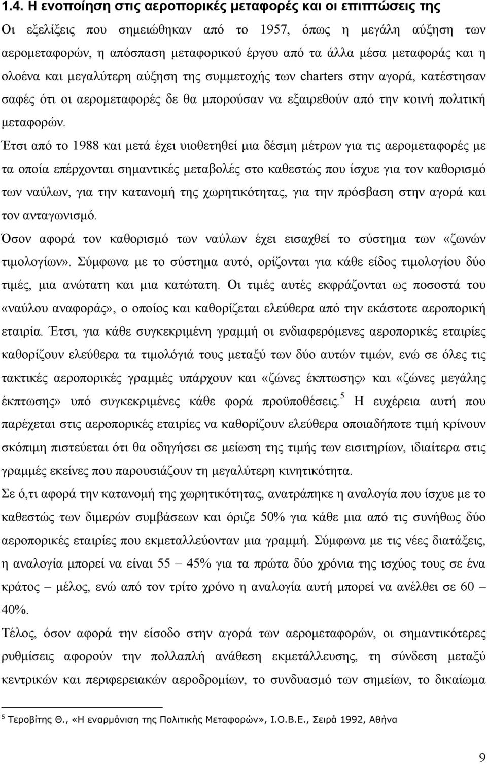 Έτσι από το 1988 και μετά έχει υιοθετηθεί μια δέσμη μέτρων για τις αερομεταφορές με τα οποία επέρχονται σημαντικές μεταβολές στο καθεστώς που ίσχυε για τον καθορισμό των ναύλων, για την κατανομή της