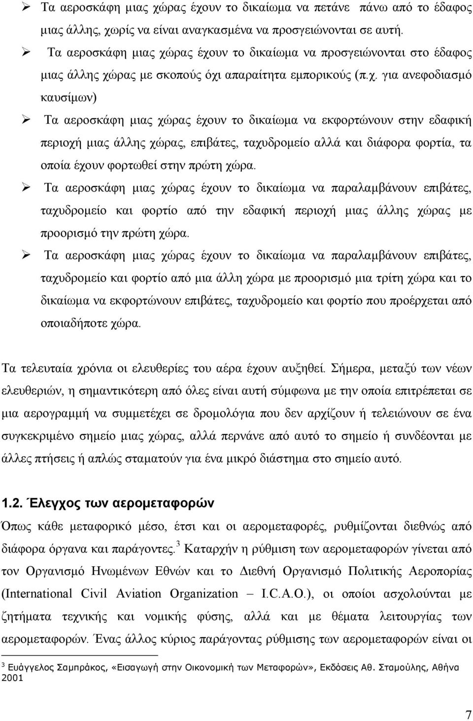 ρας έχουν το δικαίωμα να προσγειώνονται στο έδαφος μιας άλλης χώρας με σκοπούς όχι απαραίτητα εμπορικούς (π.χ. για ανεφοδιασμό καυσίμων) ρας έχουν το δικαίωμα να εκφορτώνουν στην εδαφική περιοχή μιας άλλης χώρας, επιβάτες, ταχυδρομείο αλλά και διάφορα φορτία, τα οποία έχουν φορτωθεί στην πρώτη χώρα.