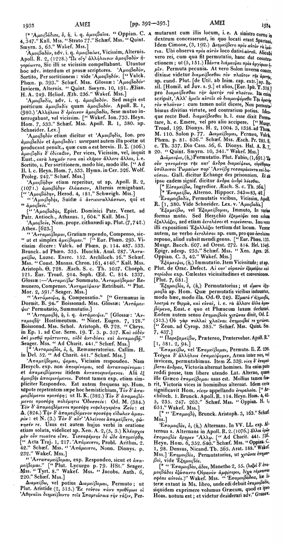 [" Valck. Phoen. p. 393." Schaef. Mss. Glossae: *Aμοιβαδόν Invicem, Alternis. " Quint. Smyrn. 10, 191. ;Elian. H. A. 249. Heliod. JEth. 236." Wakef. Άμοιβαδίς, adv. i. q. άμοιβαδόν.