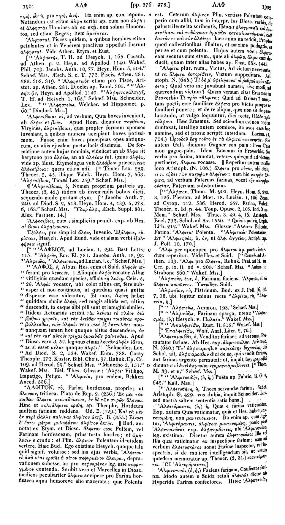 Heyn. ad Apollod. 1140. Wakef. Phil. 709. Jacobs. Anth. 10, 77 Heyn. Hon). 5, 504." Schaef. Mss. ^Esch. S. c. T. 772. Piscis, Athen. 281. 282. 308. 319. *Άλφηστικός etiam pro Pisce, Aristot. ap.