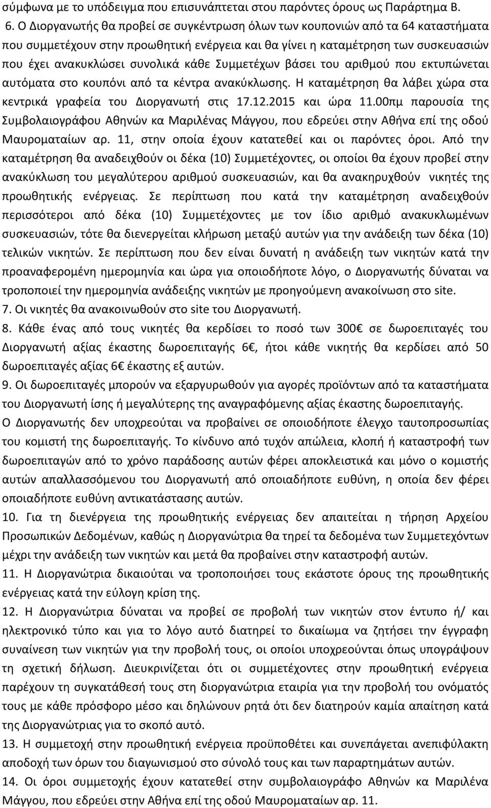 Συμμετέχων βάσει του αριθμού που εκτυπώνεται αυτόματα στο κουπόνι από τα κέντρα ανακύκλωσης. Η καταμέτρηση θα λάβει χώρα στα κεντρικά γραφεία του Διοργανωτή στις 17.12.2015 και ώρα 11.