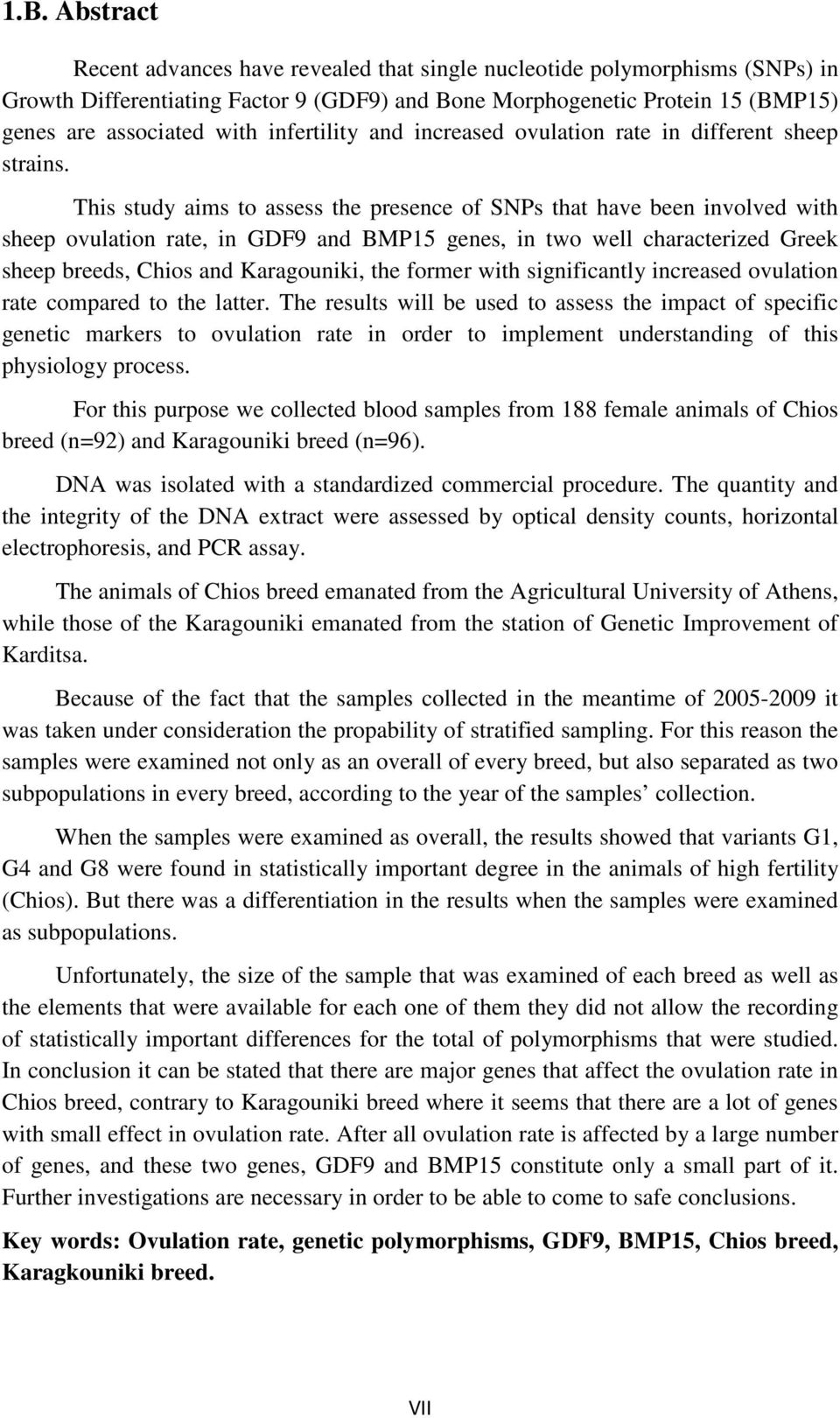 This study aims to assess the presence of SNPs that have been involved with sheep ovulation rate, in GDF9 and BMP15 genes, in two well characterized Greek sheep breeds, Chios and Karagouniki, the