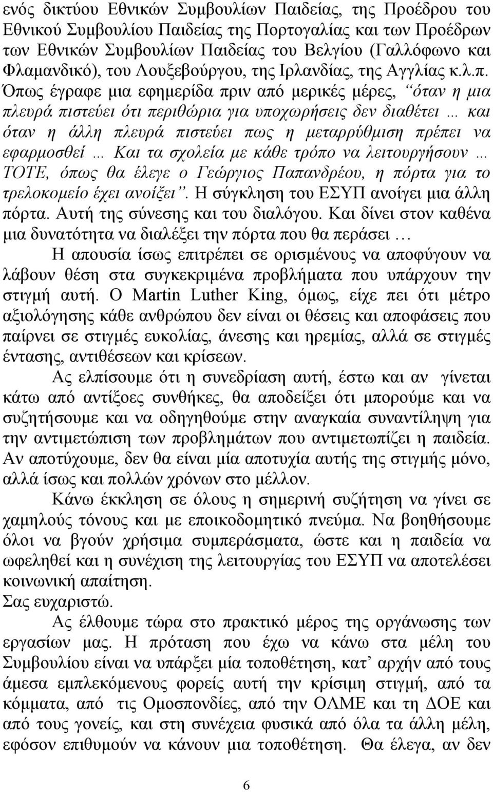 Όπως έγραφε µια εφηµερίδα πριν από µερικές µέρες, όταν η µια πλευρά πιστεύει ότι περιθώρια για υποχωρήσεις δεν διαθέτει και όταν η άλλη πλευρά πιστεύει πως η µεταρρύθµιση πρέπει να εφαρµοσθεί Και τα