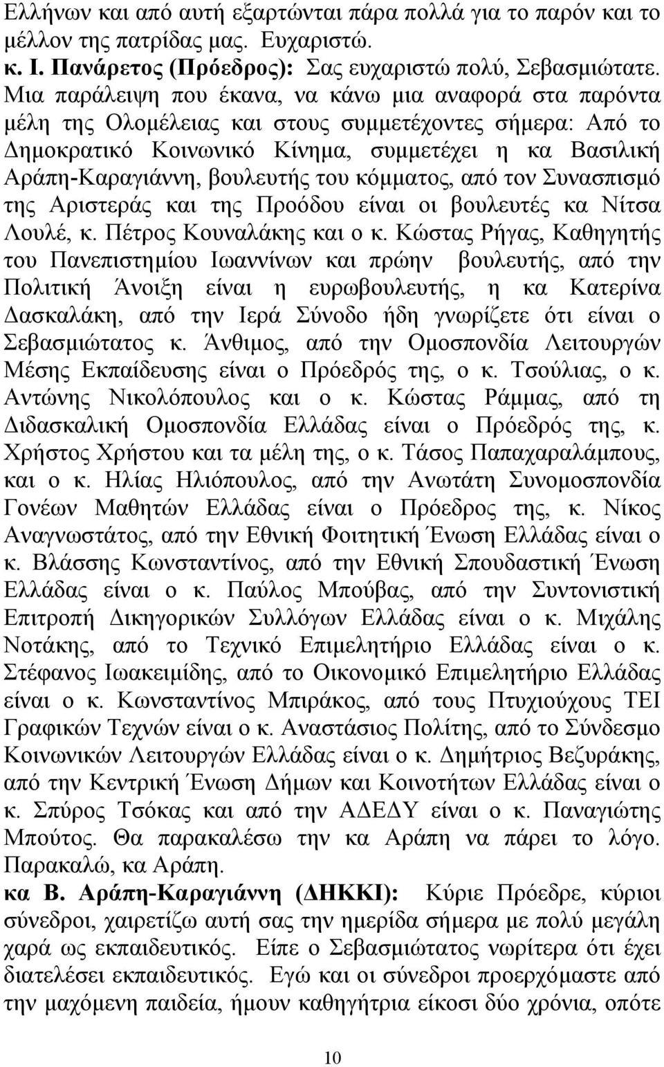 του κόµµατος, από τον Συνασπισµό της Αριστεράς και της Προόδου είναι οι βουλευτές κα Νίτσα Λουλέ, κ. Πέτρος Κουναλάκης και ο κ.