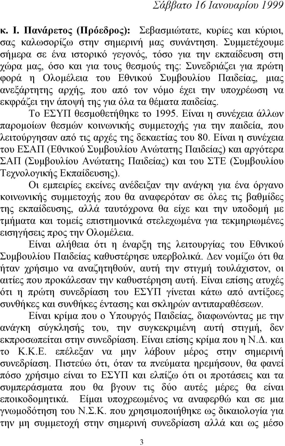 ανεξάρτητης αρχής, που από τον νόµο έχει την υποχρέωση να εκφράζει την άποψή της για όλα τα θέµατα παιδείας. Το ΕΣΥΠ θεσµοθετήθηκε το 1995.