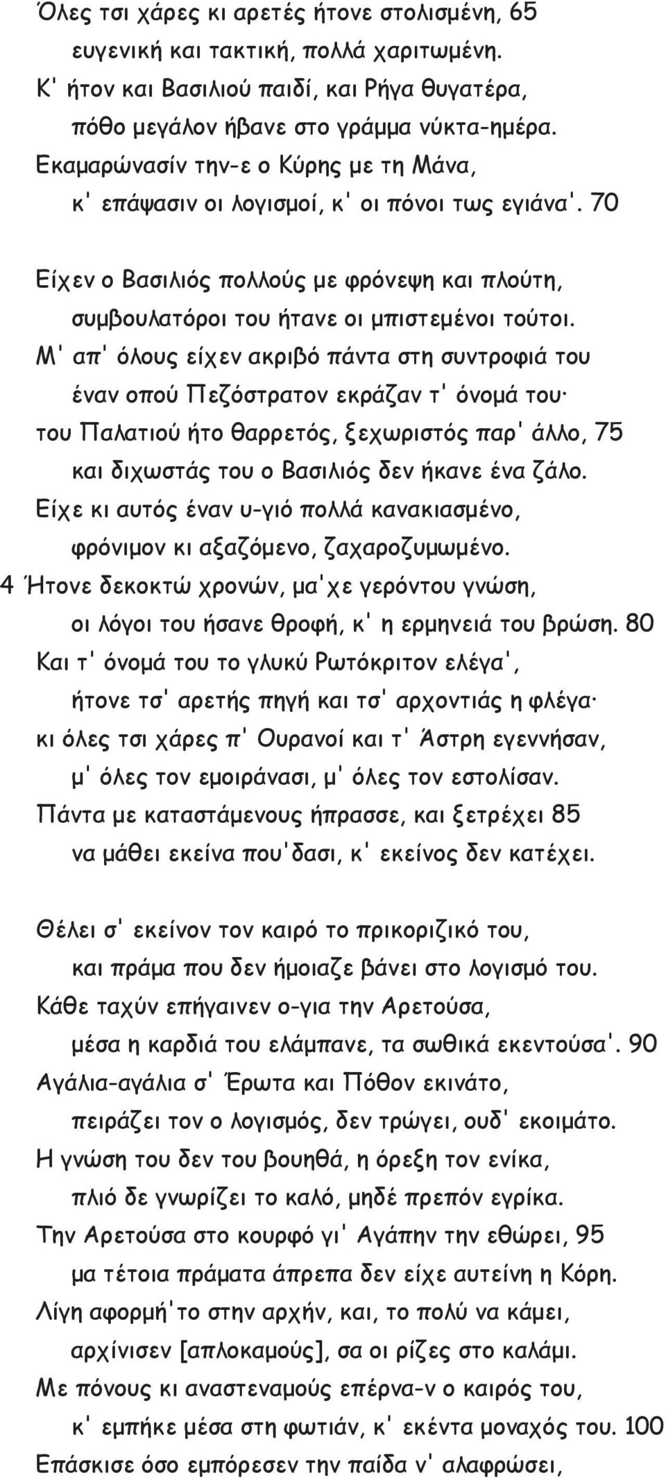 Μ' απ' όλους είχεν ακριβό πάντα στη συντροφιά του έναν οπού Πεζόστρατον εκράζαν τ' όνομά του του Παλατιού ήτο θαρρετός, ξεχωριστός παρ' άλλο, 75 και διχωστάς του ο Βασιλιός δεν ήκανε ένα ζάλο.