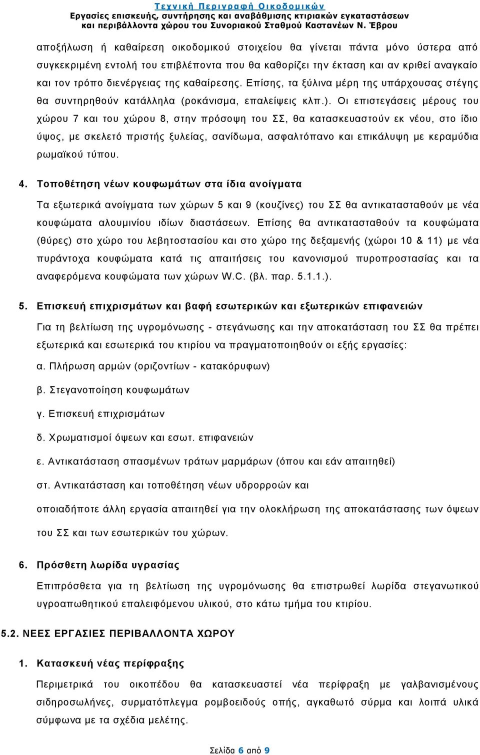 Οη επηζηεγάζεηο κέξνπο ηνπ ρψξνπ 7 θαη ηνπ ρψξνπ 8, ζηελ πξφζνςε ηνπ, ζα θαηαζθεπαζηνχλ εθ λένπ, ζην ίδην χςνο, κε ζθειεηφ πξηζηήο μπιείαο, ζαλίδσκα, αζθαιηφπαλν θαη επηθάιπςε κε θεξακχδηα ξσκατθνχ