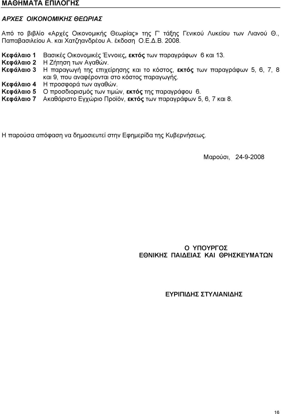 Κεφάλαιο 3 Η παραγωγή της επιχείρησης και το κόστος, εκτός των παραγράφων 5, 6, 7, 8 και 9, που αναφέρονται στο κόστος παραγωγής. Κεφάλαιο 4 Η προσφορά των αγαθών.