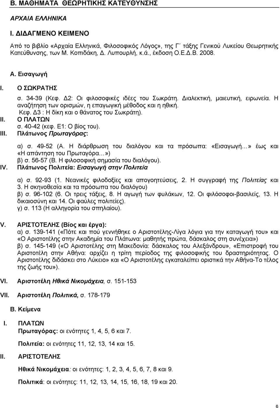 Η αναζήτηση των ορισμών, η επαγωγική μέθοδος και η ηθική. Κεφ. 3 : Η δίκη και ο θάνατος του Σωκράτη). Ο ΠΛΑΤΩΝ σ. 40-42 (κεφ. Ε1: Ο βίος του). Πλάτωνος Πρωταγόρας: IV. α) σ. 49-52 (Α.