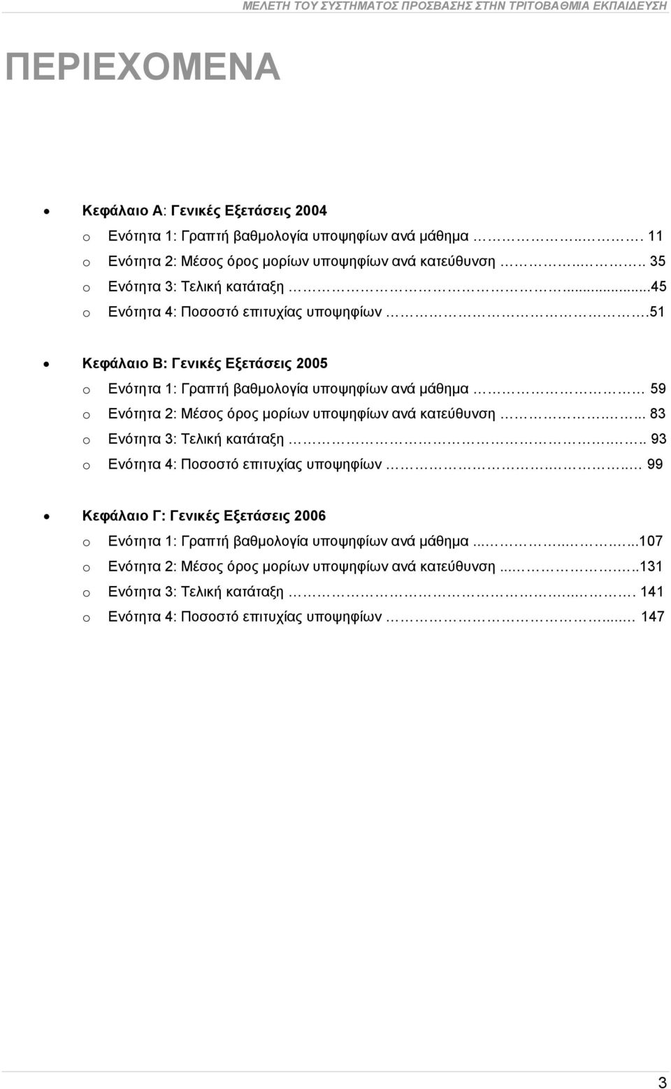 51 Κεφάλαιο Β: Γενικές Εξετάσεις 2005 o Ενότητα 1: Γραπτή βαθμολογία υποψηφίων ανά μάθημα 59 o Ενότητα 2: Μέσος όρος μορίων υποψηφίων ανά κατεύθυνση.... 83 o Ενότητα 3: Τελική κατάταξη.