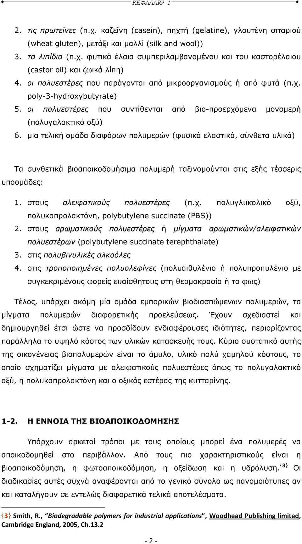µια τελική οµάδα διαφόρων πολυµερών (φυσικά ελαστικά, σύνθετα υλικά) Τα συνθετικά βιοαποικοδοµήσιµα πολυµερή ταξινοµούνται στις εξής τέσσερις υποοµάδες: 1. στους αλειφατικούς πολυεστέρες (π.χ.