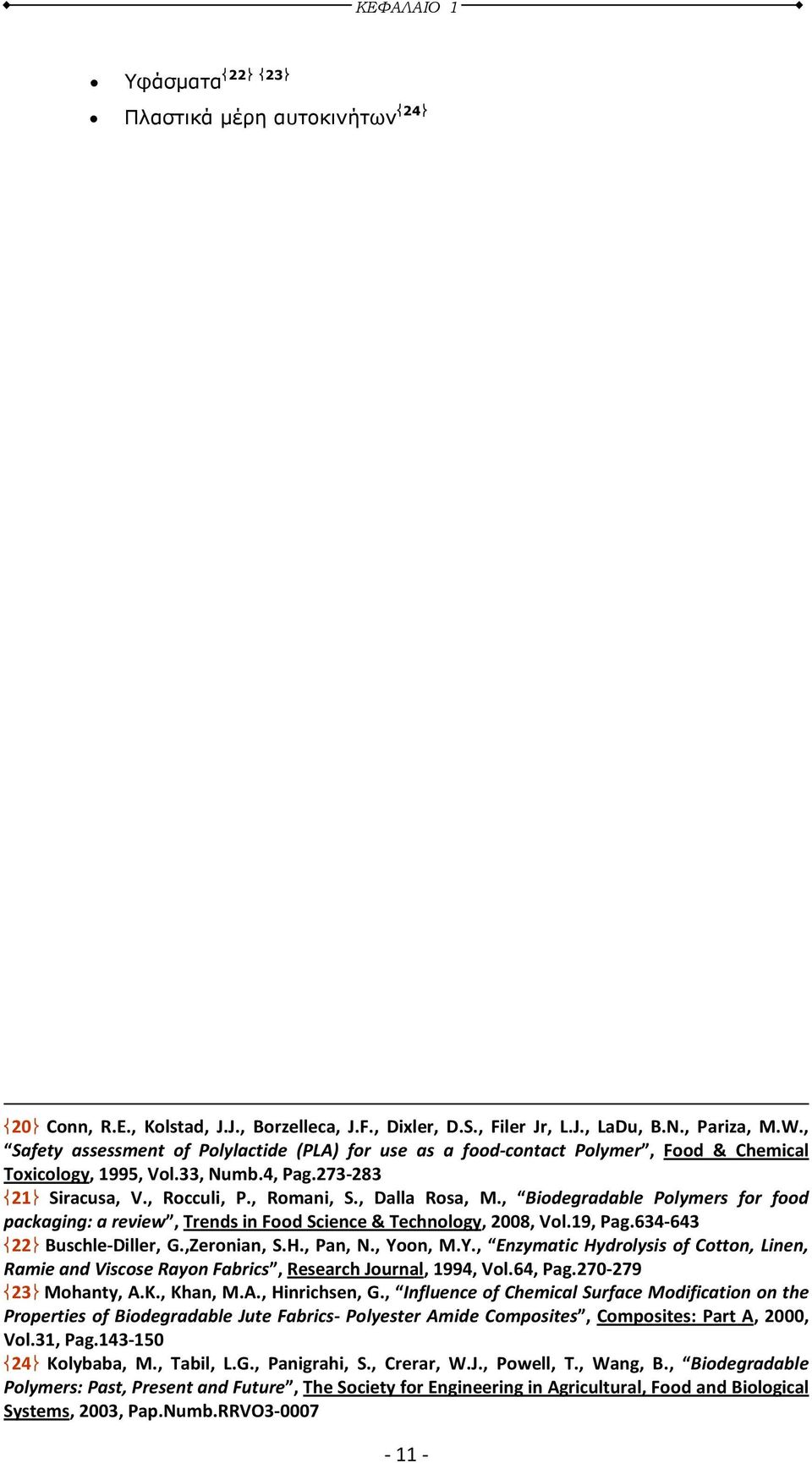 , Biodegradable Polymers for food packaging: a review, Trends in Food Science & Technology, 2008, Vol.19, Pag.634-643 22 Buschle-Diller, G.,Zeronian, S.H., Pan, N., Yo