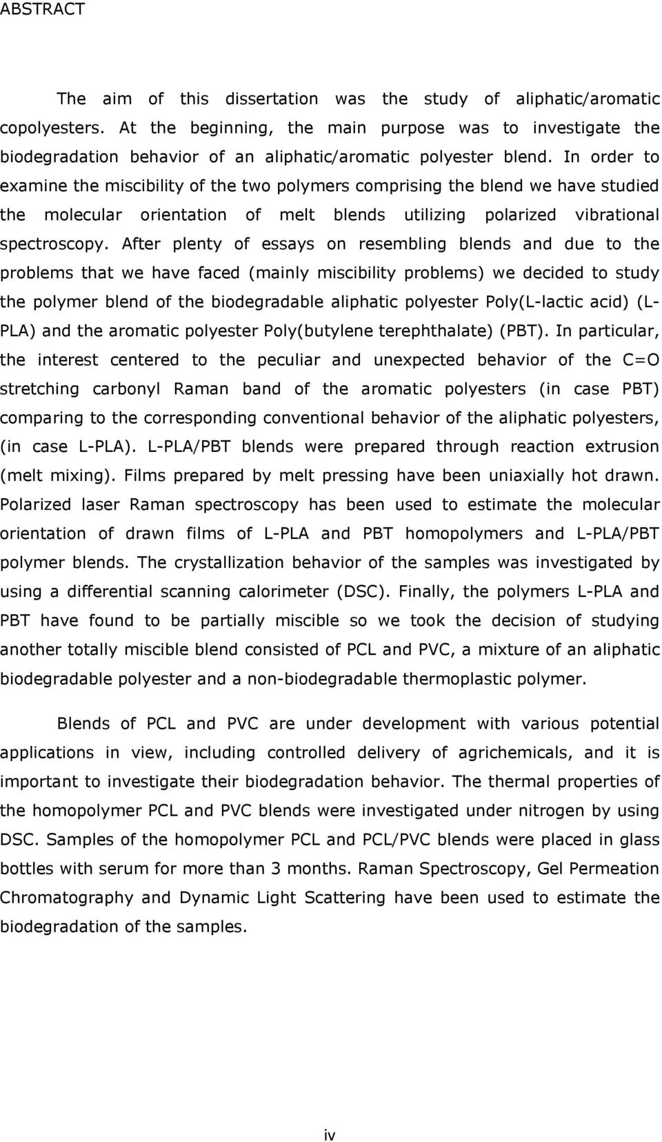 In order to examine the miscibility of the two polymers comprising the blend we have studied the molecular orientation of melt blends utilizing polarized vibrational spectroscopy.
