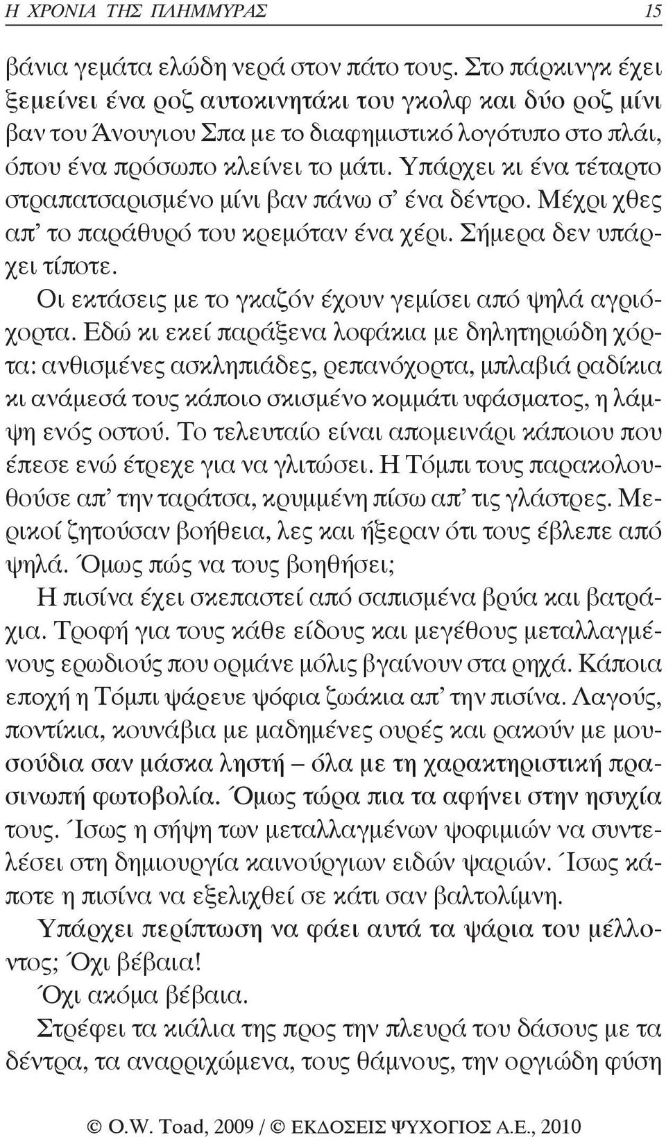 Υπάρχει κι ένα τέταρτο στραπατσαρισμένο μίνι βαν πάνω σ ένα δέντρο. Μέχρι χθες απ το παράθυρό του κρεμόταν ένα χέρι. Σήμερα δεν υπάρχει τίποτε.