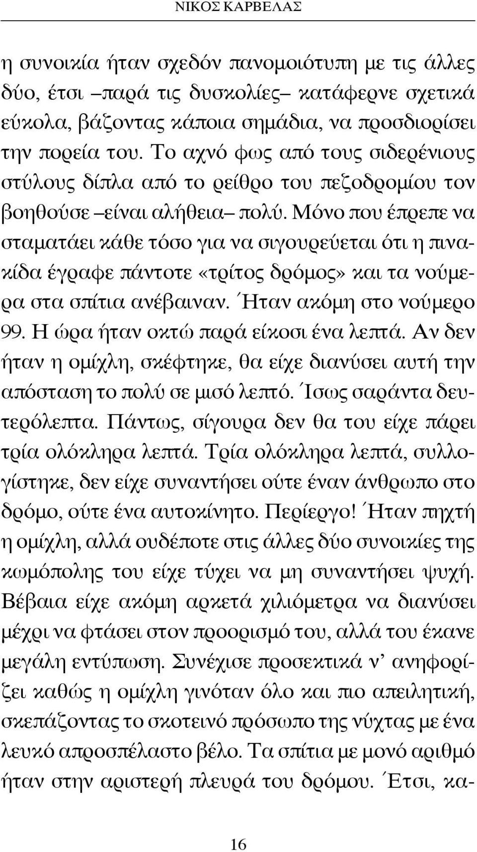 Μόνο που έπρεπε να σταματάει κάθε τόσο για να σιγουρεύεται ότι η πινακίδα έγραφε πάντοτε «τρίτος δρόμος» και τα νούμερα στα σπίτια ανέβαιναν. Ήταν ακόμη στο νούμερο 99.