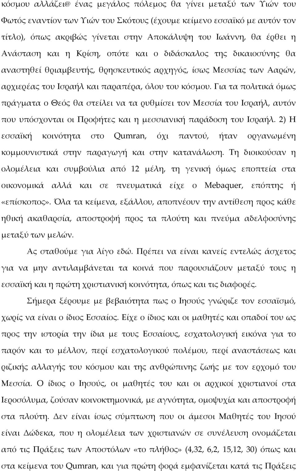 Για τα πολιτικά όμως πράγματα ο Θεός θα στείλει να τα ρυθμίσει τον Μεσσία του Ισραήλ, αυτόν που υπόσχονται οι Προφήτες και η μεσσιανική παράδοση του Ισραήλ.