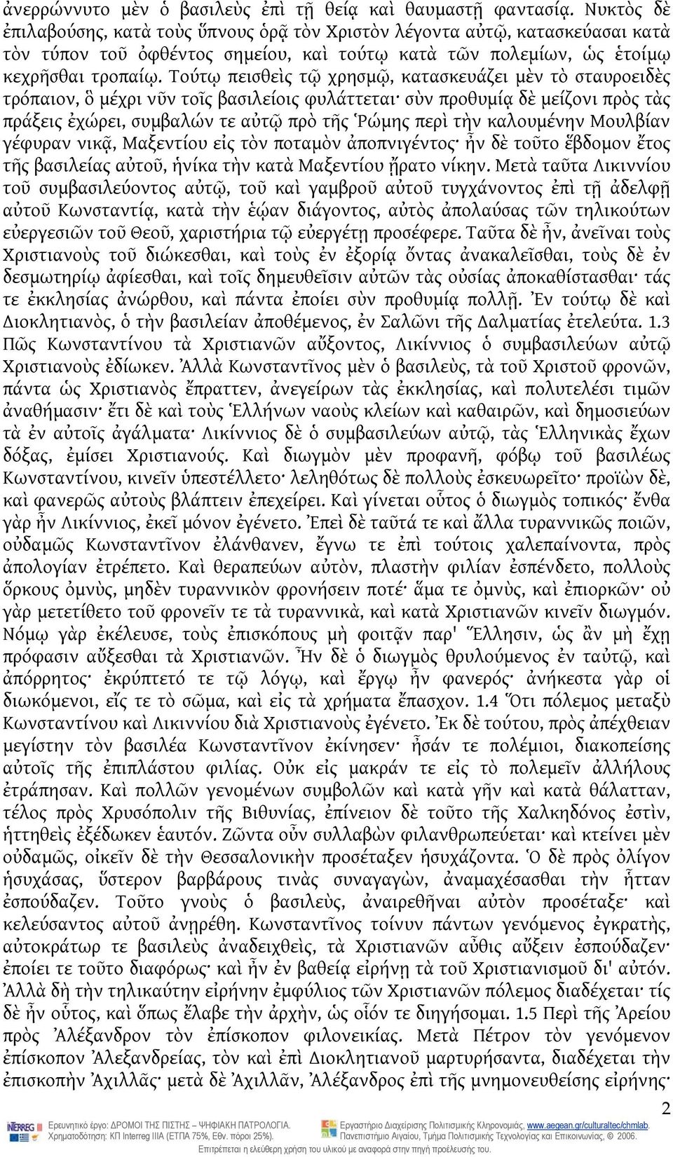 Τούτῳ πεισθεὶς τῷ χρησμῷ, κατασκευάζει μὲν τὸ σταυροειδὲς τρόπαιον, ὃ μέχρι νῦν τοῖς βασιλείοις φυλάττεται σὺν προθυμίᾳ δὲ μείζονι πρὸς τὰς πράξεις ἐχώρει, συμβαλών τε αὐτῷ πρὸ τῆς Ῥώμης περὶ τὴν