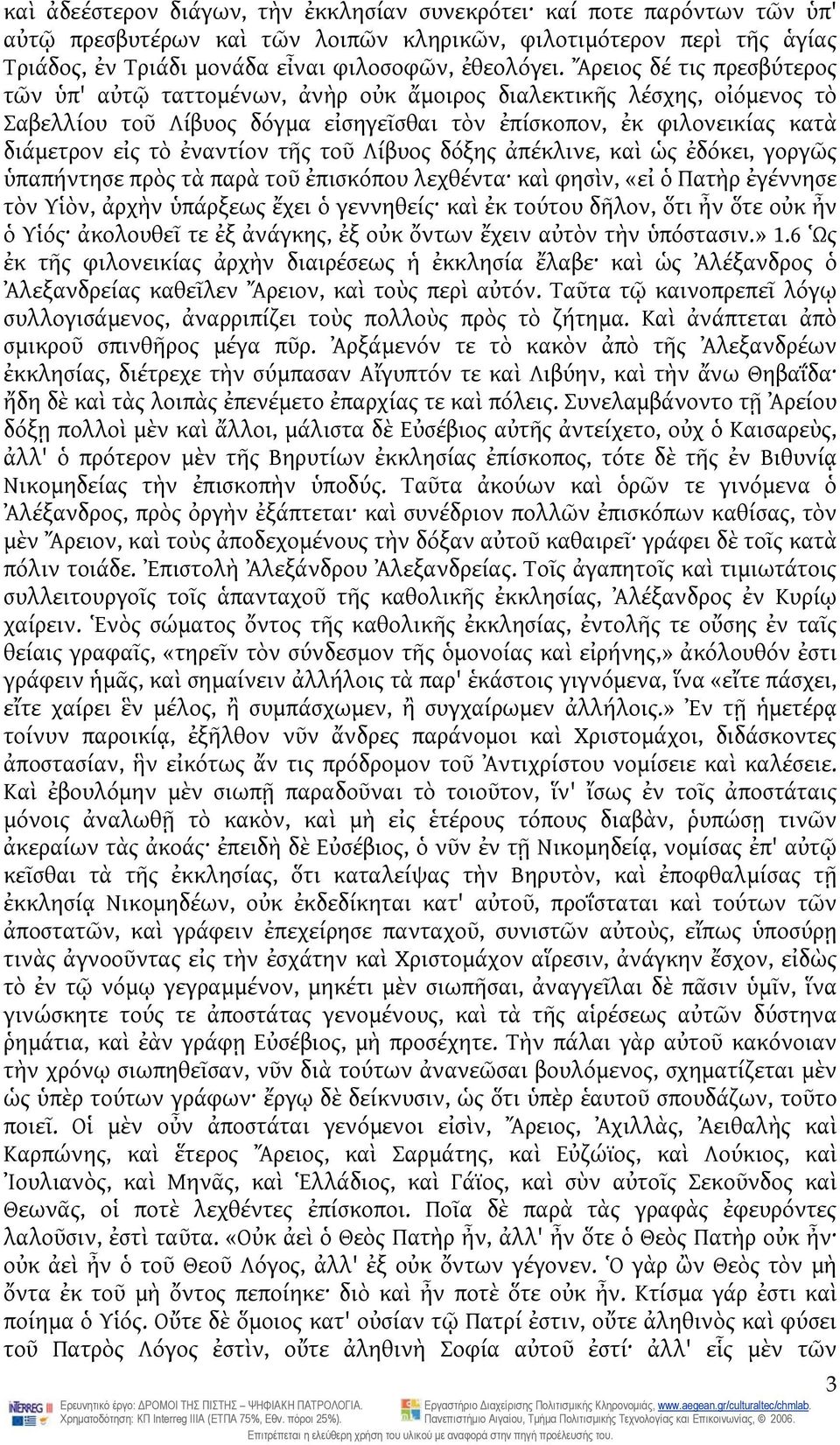 τῆς τοῦ Λίβυος δόξης ἀπέκλινε, καὶ ὡς ἐδόκει, γοργῶς ὑπαπήντησε πρὸς τὰ παρὰ τοῦ ἐπισκόπου λεχθέντα καὶ φησὶν, «εἰ ὁ Πατὴρ ἐγέννησε τὸν Υἱὸν, ἀρχὴν ὑπάρξεως ἔχει ὁ γεννηθείς καὶ ἐκ τούτου δῆλον, ὅτι