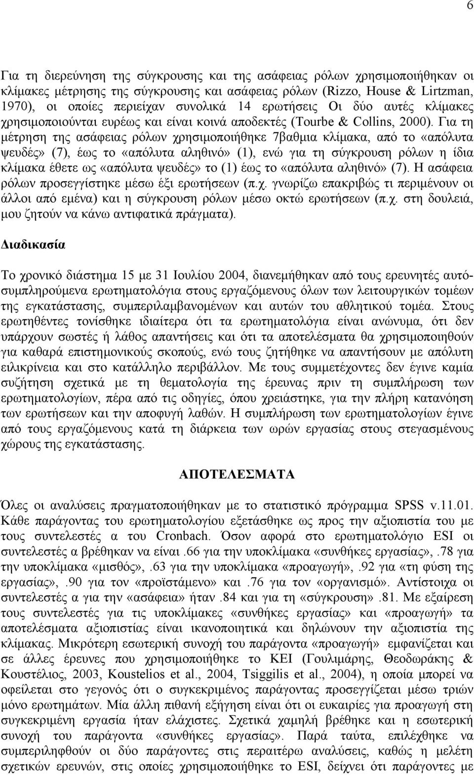 Για τη μέτρηση της ασάφειας ρόλων χρησιμοποιήθηκε 7βαθμια κλίμακα, από το «απόλυτα ψευδές» (7), έως το «απόλυτα αληθινό» (1), ενώ για τη σύγκρουση ρόλων η ίδια κλίμακα έθετε ως «απόλυτα ψευδές» το