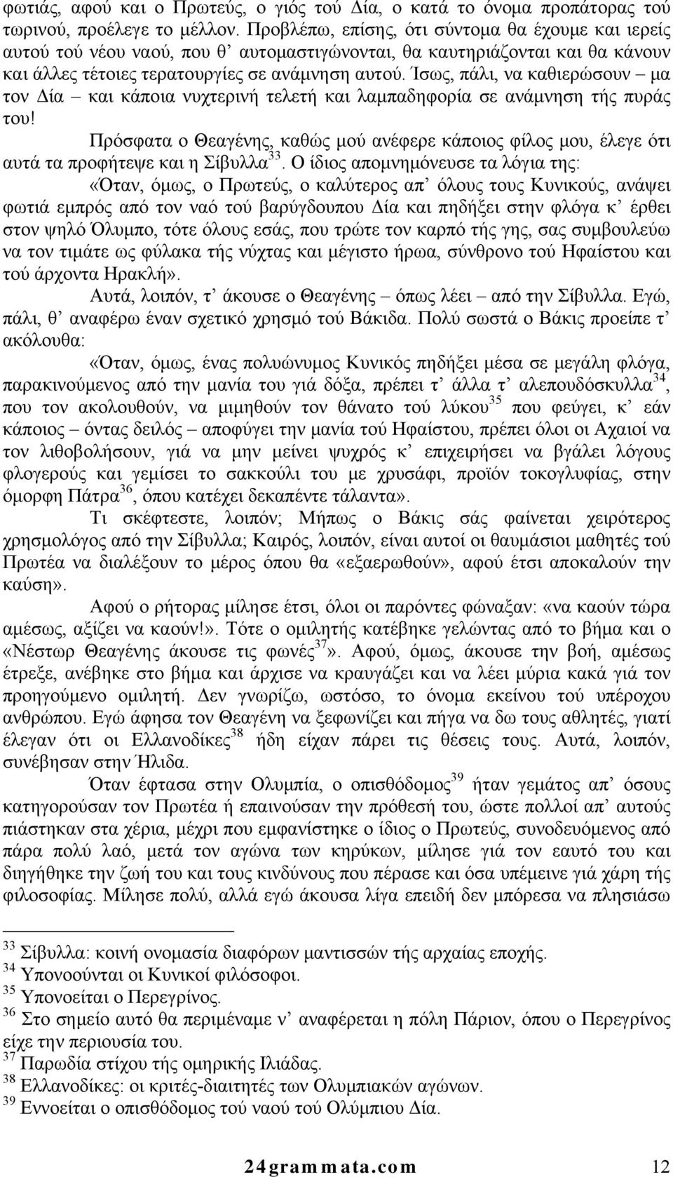 Ίσως, πάλι, να καθιερώσουν μα τον Δία και κάποια νυχτερινή τελετή και λαμπαδηφορία σε ανάμνηση τής πυράς του!