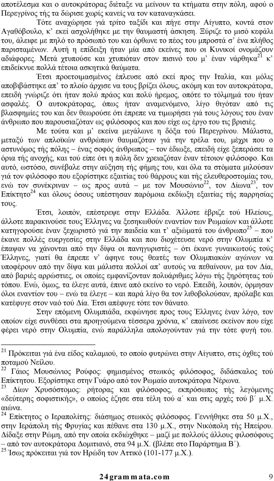 Ξύριζε το μισό κεφάλι του, άλειφε με πηλό το πρόσωπό του και όρθωνε το πέος του μπροστά σ ένα πλήθος παρισταμένων. Αυτή η επίδειξη ήταν μία από εκείνες που οι Κυνικοί ονομάζουν αδιάφορες.