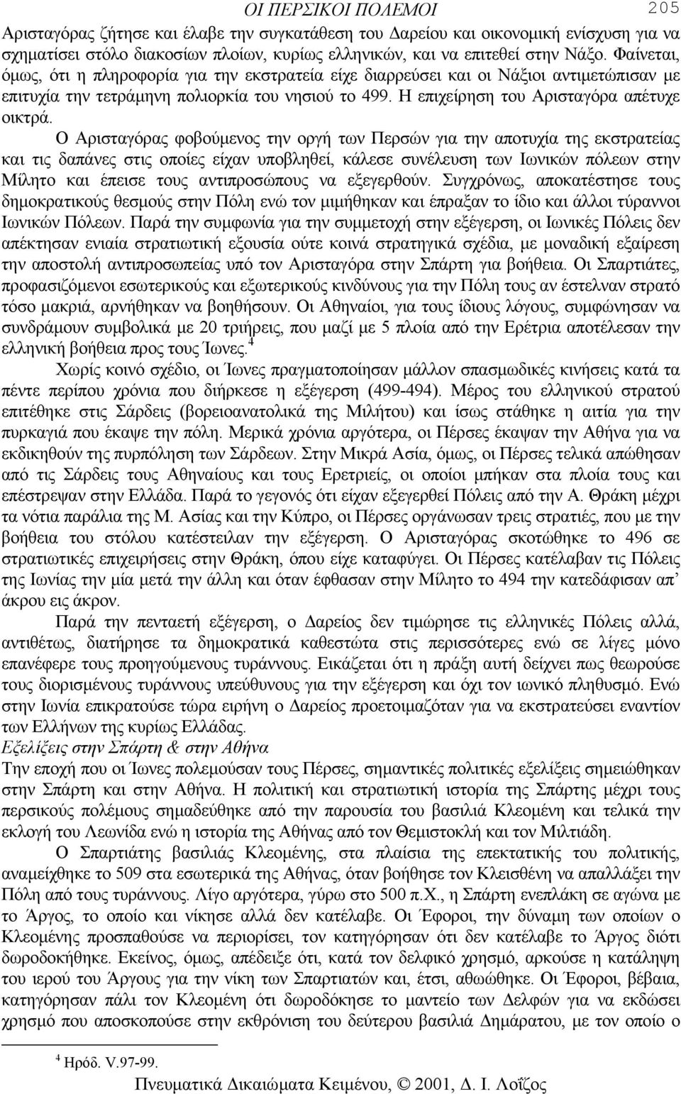 Ο Αρισταγόρας φοβούµενος την οργή των Περσών για την αποτυχία της εκστρατείας και τις δαπάνες στις οποίες είχαν υποβληθεί, κάλεσε συνέλευση των Ιωνικών πόλεων στην Μίλητο και έπεισε τους