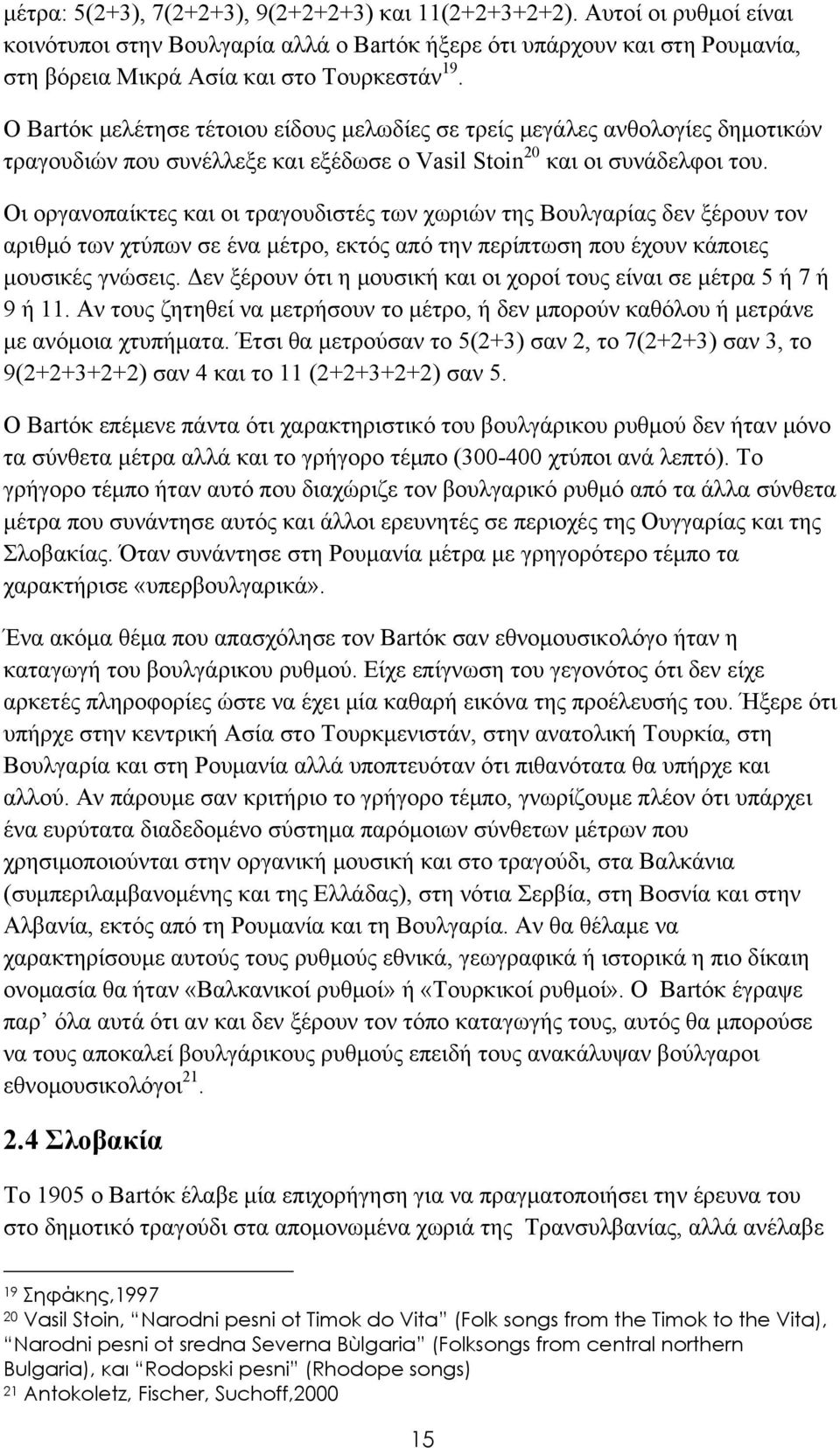 Οι οργανοπαίκτες και οι τραγουδιστές των χωριών της Βουλγαρίας δεν ξέρουν τον αριθμό των χτύπων σε ένα μέτρο, εκτός από την περίπτωση που έχουν κάποιες μουσικές γνώσεις.