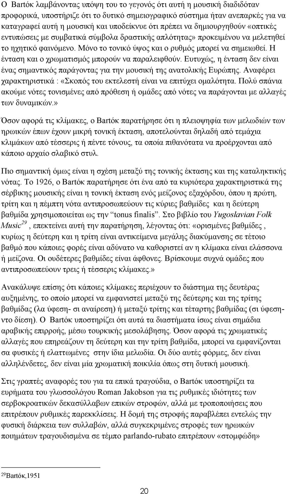 Η ένταση και ο χρωματισμός μπορούν να παραλειφθούν. Ευτυχώς, η ένταση δεν είναι ένας σημαντικός παράγοντας για την μουσική της ανατολικής Ευρώπης.