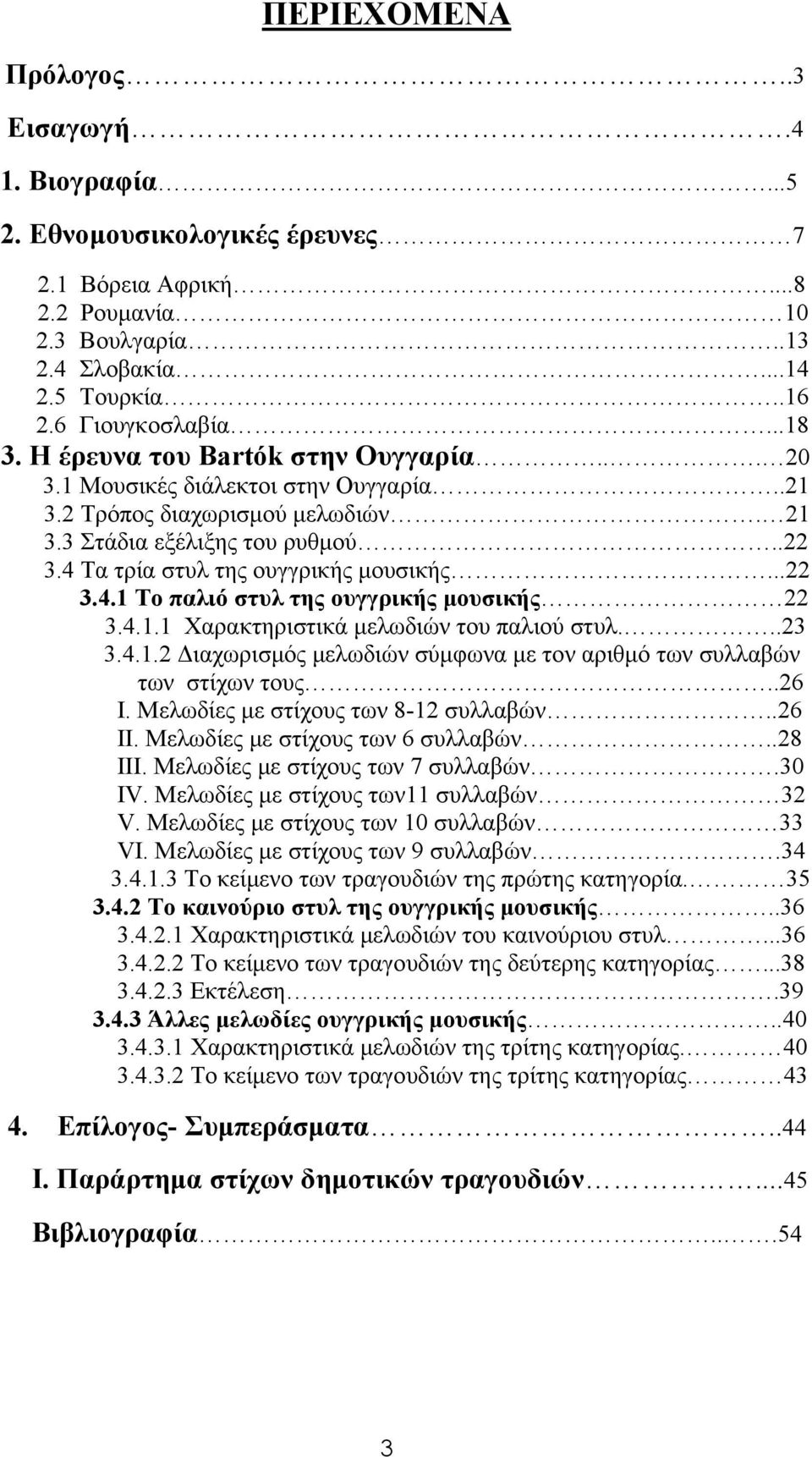 4.1.1 Χαρακτηριστικά μελωδιών του παλιού στυλ...23 3.4.1.2 Διαχωρισμός μελωδιών σύμφωνα με τον αριθμό των συλλαβών των στίχων τους..26 Ι. Μελωδίες με στίχους των 8-12 συλλαβών..26 ΙΙ.