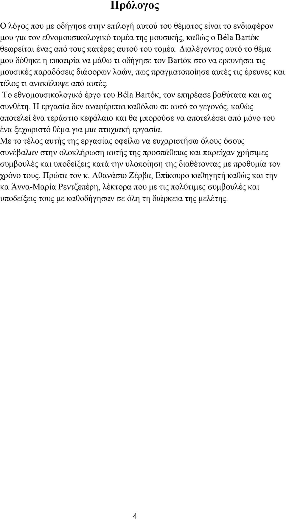 Διαλέγοντας αυτό το θέμα μου δόθηκε η ευκαιρία να μάθω τι οδήγησε τον Bartόκ στο να ερευνήσει τις μουσικές παραδόσεις διάφορων λαών, πως πραγματοποίησε αυτές τις έρευνες και τέλος τι ανακάλυψε από