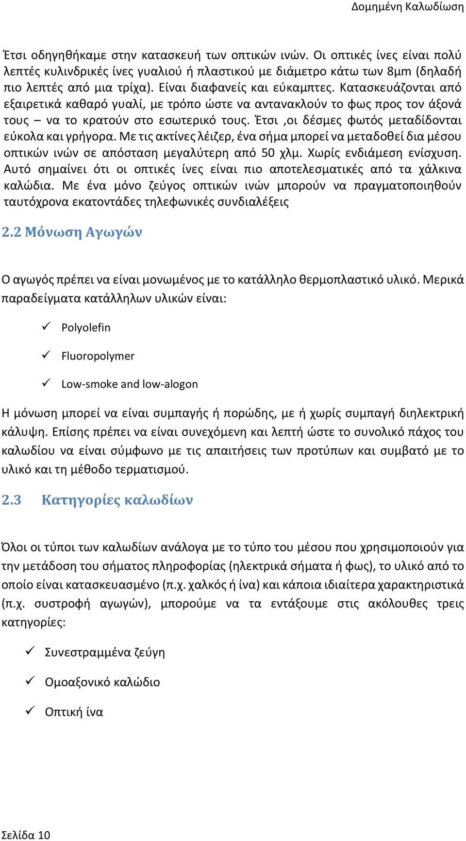 Έτσι,οι δέσμες φωτός μεταδίδονται εύκολα και γρήγορα. Με τις ακτίνες λέιζερ, ένα σήμα μπορεί να μεταδοθεί δια μέσου οπτικών ινών σε απόσταση μεγαλύτερη από 50 χλμ. Χωρίς ενδιάμεση ενίσχυση.