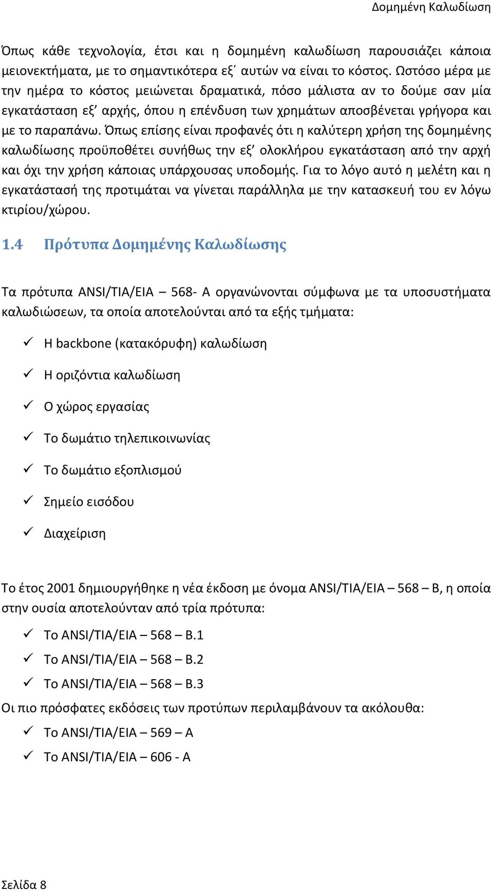 Όπως επίσης είναι προφανές ότι η καλύτερη χρήση της δομημένης καλωδίωσης προϋποθέτει συνήθως την εξ ολοκλήρου εγκατάσταση από την αρχή και όχι την χρήση κάποιας υπάρχουσας υποδομής.