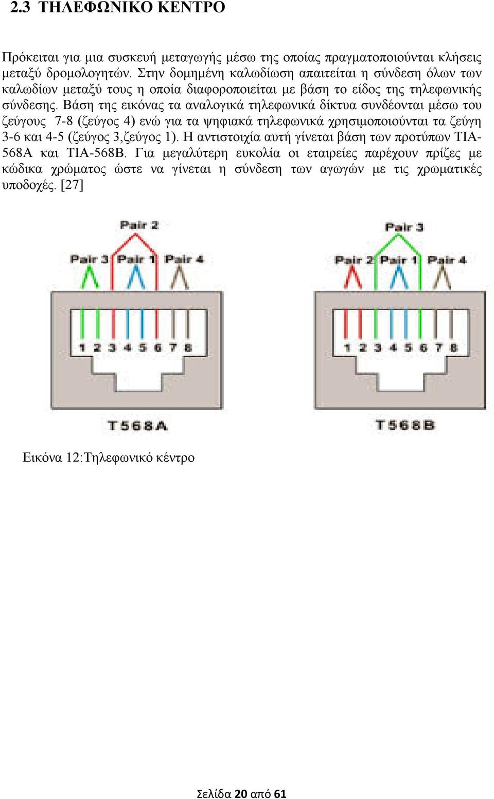 Βάση της εικόνας τα αναλογικά τηλεφωνικά δίκτυα συνδέονται μέσω του ζεύγους 7-8 (ζεύγος 4) ενώ για τα ψηφιακά τηλεφωνικά χρησιμοποιούνται τα ζεύγη 3-6 και 4-5 (ζεύγος