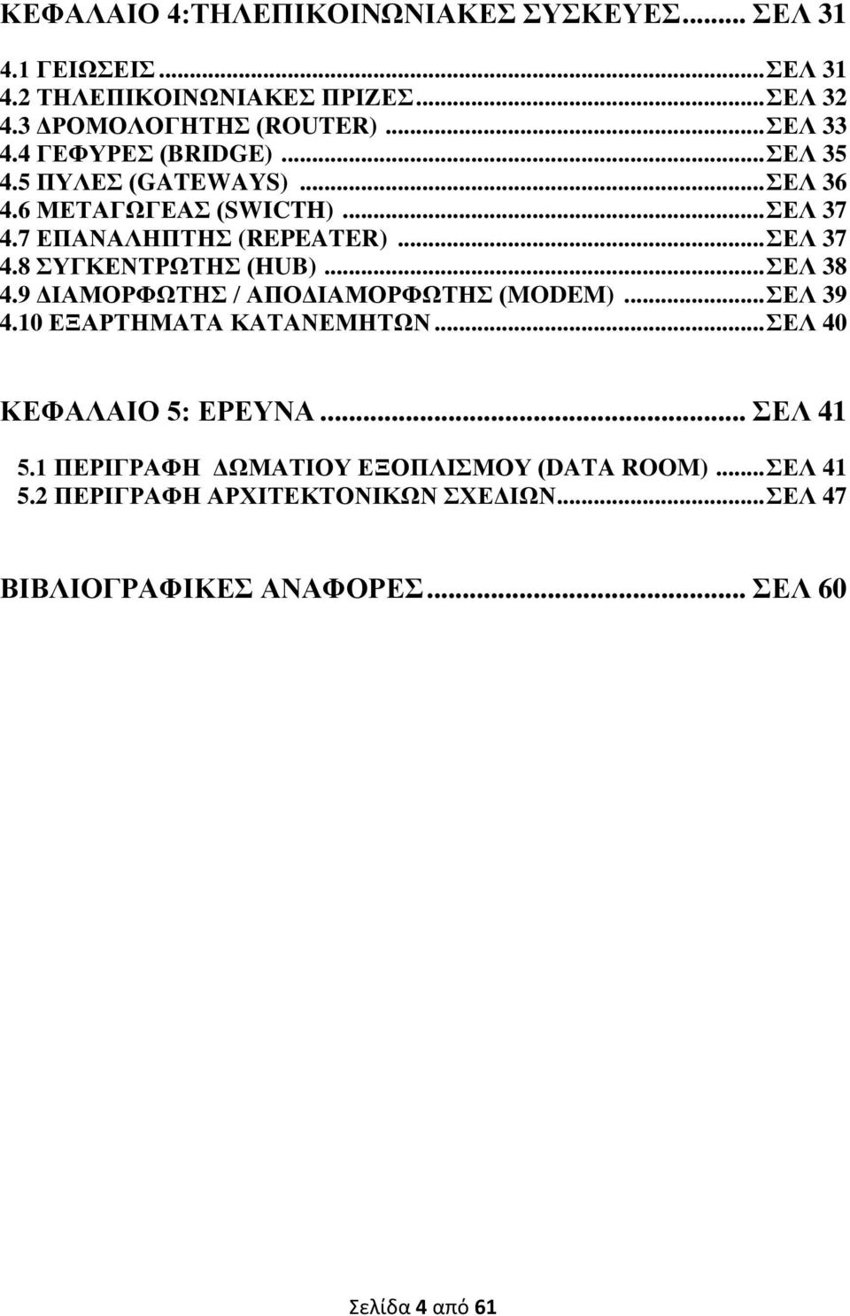 .. ΣΕΛ 38 4.9 ΔΙΑΜΟΡΦΩΤΗΣ / ΑΠΟΔΙΑΜΟΡΦΩΤΗΣ (MODEM)... ΣΕΛ 39 4.10 ΕΞΑΡΤΗΜΑΤΑ ΚΑΤΑΝΕΜΗΤΩΝ... ΣΕΛ 40 ΚΕΦΑΛΑΙΟ 5: ΕΡΕΥΝΑ... ΣΕΛ 41 5.