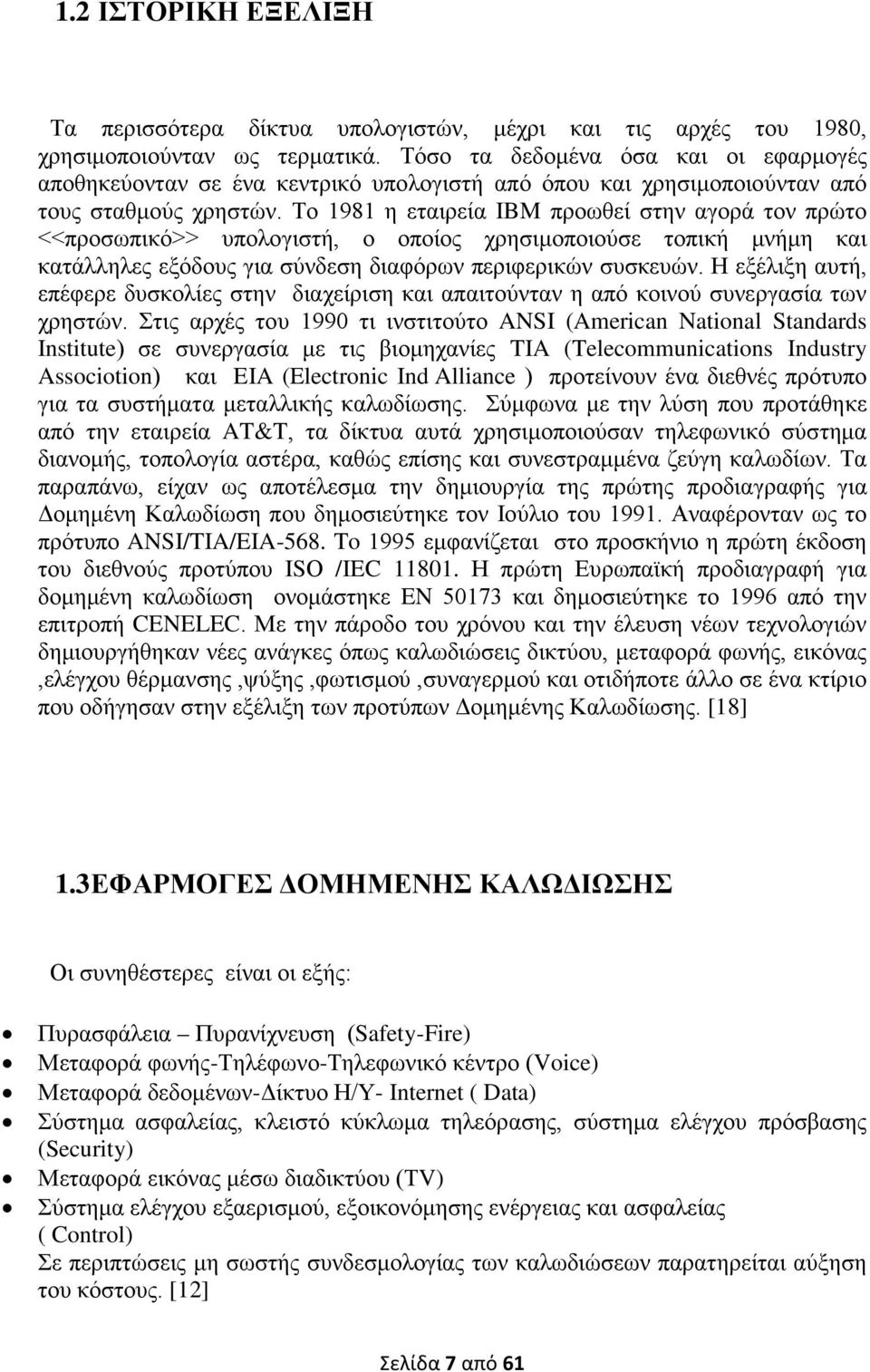 Το 1981 η εταιρεία IBM προωθεί στην αγορά τον πρώτο <<προσωπικό>> υπολογιστή, ο οποίος χρησιμοποιούσε τοπική μνήμη και κατάλληλες εξόδους για σύνδεση διαφόρων περιφερικών συσκευών.