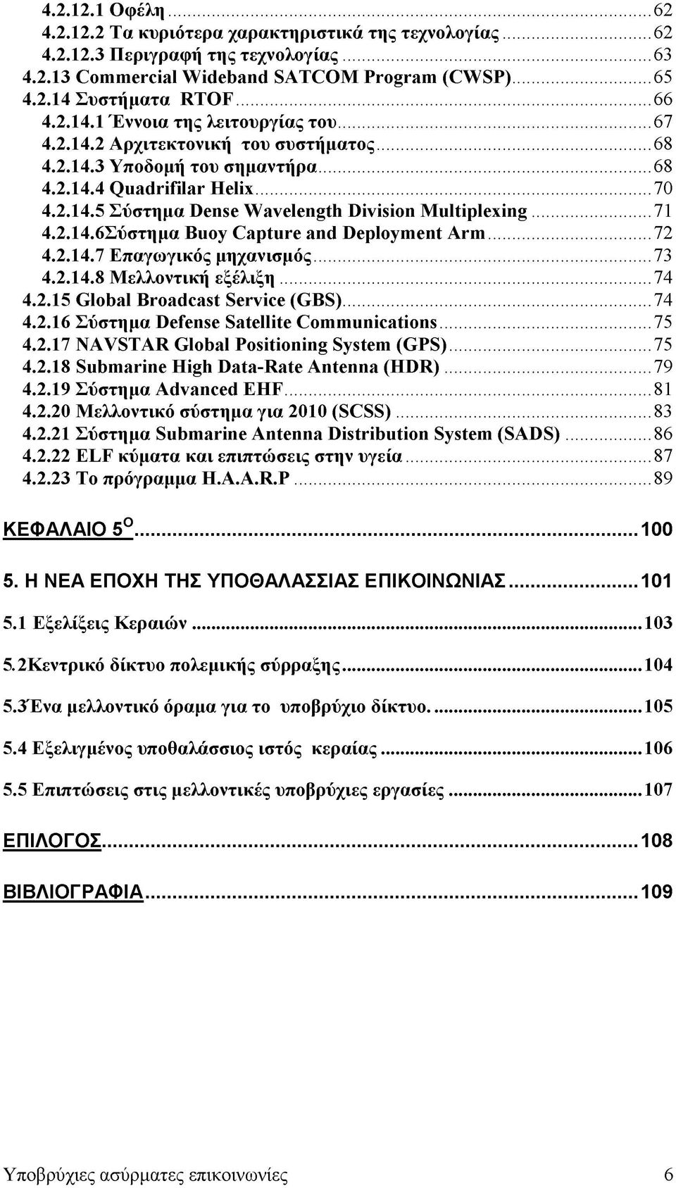 ..71 4.2.14.6Σύστημα Buoy Capture and Deployment Arm...72 4.2.14.7 Επαγωγικός μηχανισμός... 73 4.2.14.8 Μελλοντική εξέλιξη...74 4.2.15 Global Broadcast Service (GBS)...74 4.2.16 Σύστημα Defense Satellite Communications.