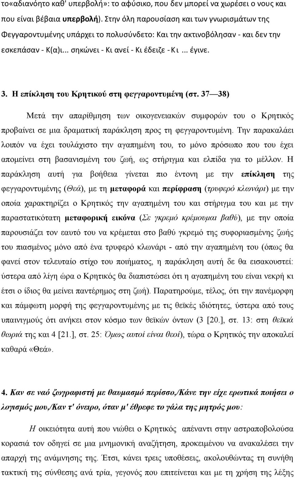 Η επίκληση του Κρητικού στη φεγγαροντυμένη (στ. 37 38) Μετά την απαρίθμηση των οικογενειακών συμφορών του ο Κρητικός προβαίνει σε μια δραματική παράκληση προς τη φεγγαροντυμένη.