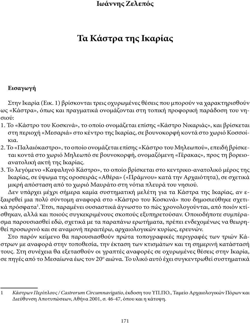 Το «Κάστρο του Κοσκινά», το οποίο ονομάζεται επίσης «Κάστρο Νικαριάς», και βρίσκεται στη περιοχή «Μεσαριά» στο κέντρο της Ικαρίας, σε βουνοκορφή κοντά στο χωριό Κοσσοίκια. 2.