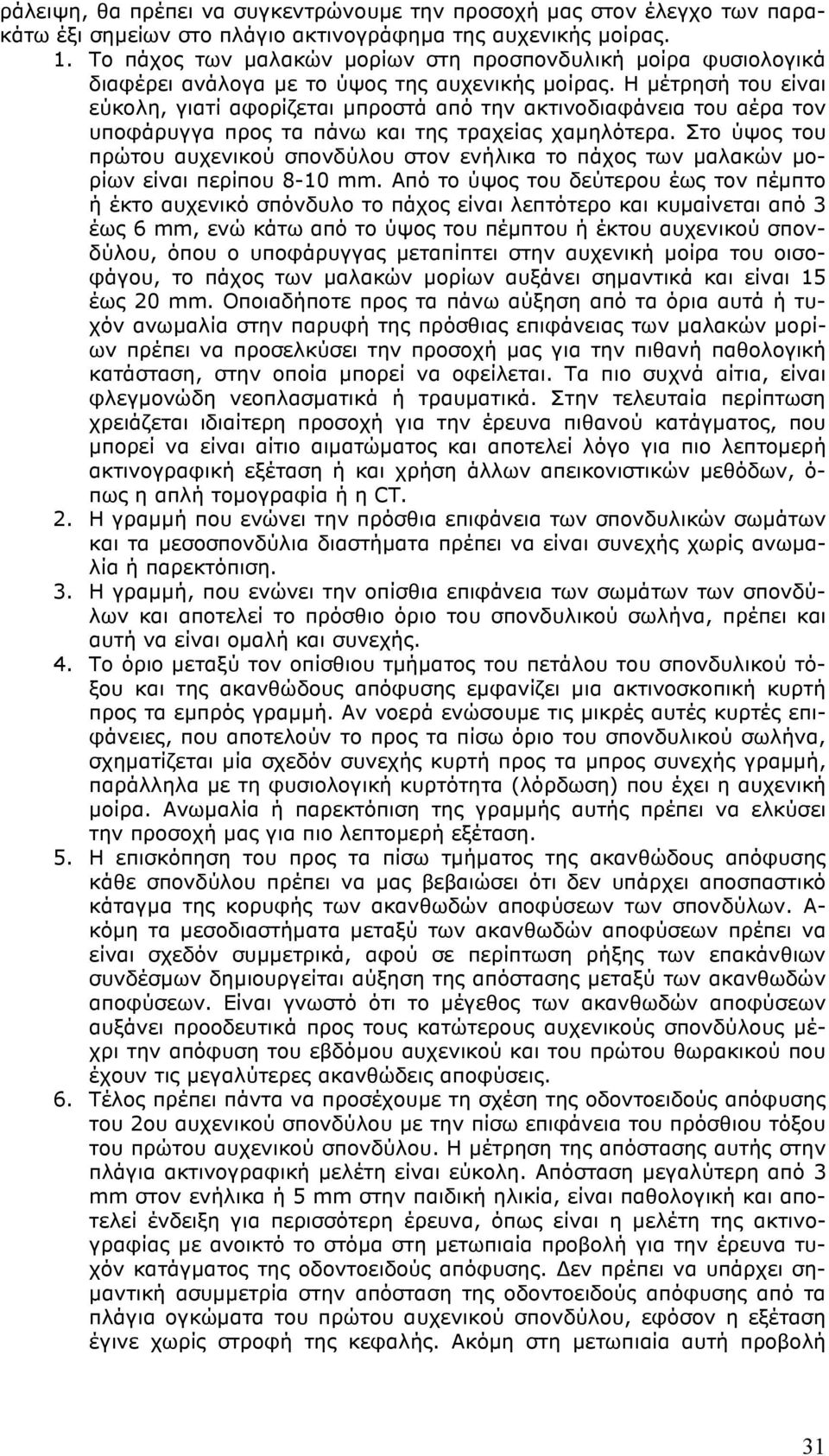 Η µέτρησή του είναι εύκολη, γιατί αφορίζεται µπροστά από την ακτινοδιαφάνεια του αέρα τον υποφάρυγγα προς τα πάνω και της τραχείας χαµηλότερα.