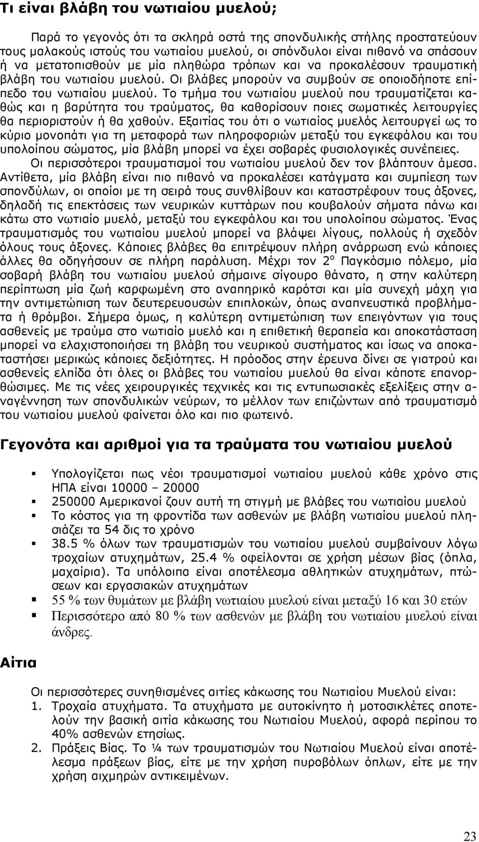 Το τµήµα του νωτιαίου µυελού που τραυµατίζεται καθώς και η βαρύτητα του τραύµατος, θα καθορίσουν ποιες σωµατικές λειτουργίες θα περιοριστούν ή θα χαθούν.