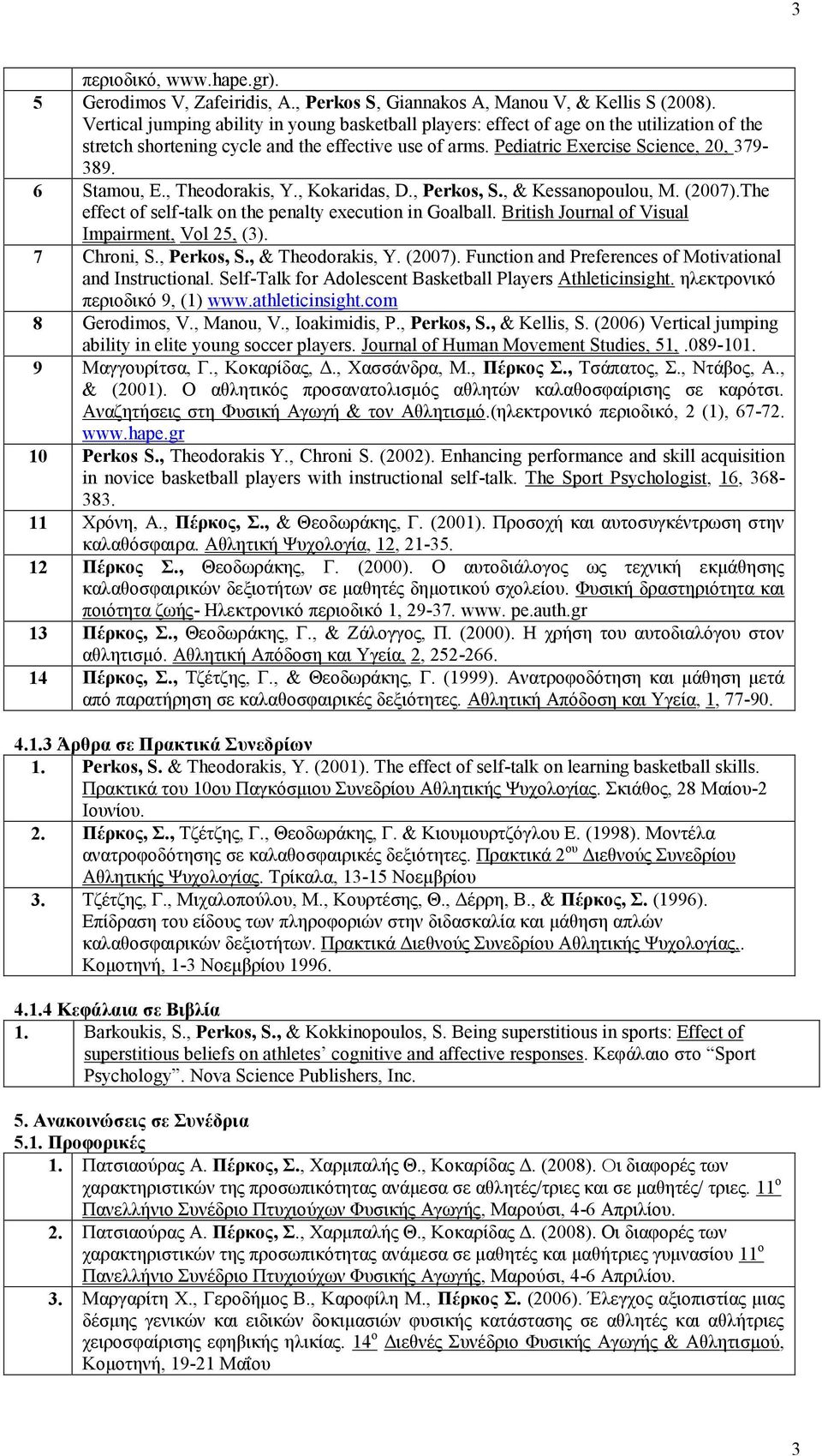 6 Stamou, Ε., Theodorakis, Υ., Kokaridas, D., Perkos, S., & Kessanopoulou, M. (2007).The effect of self-talk on the penalty execution in Goalball. British Journal of Visual Impairment, Vol 25, (3).