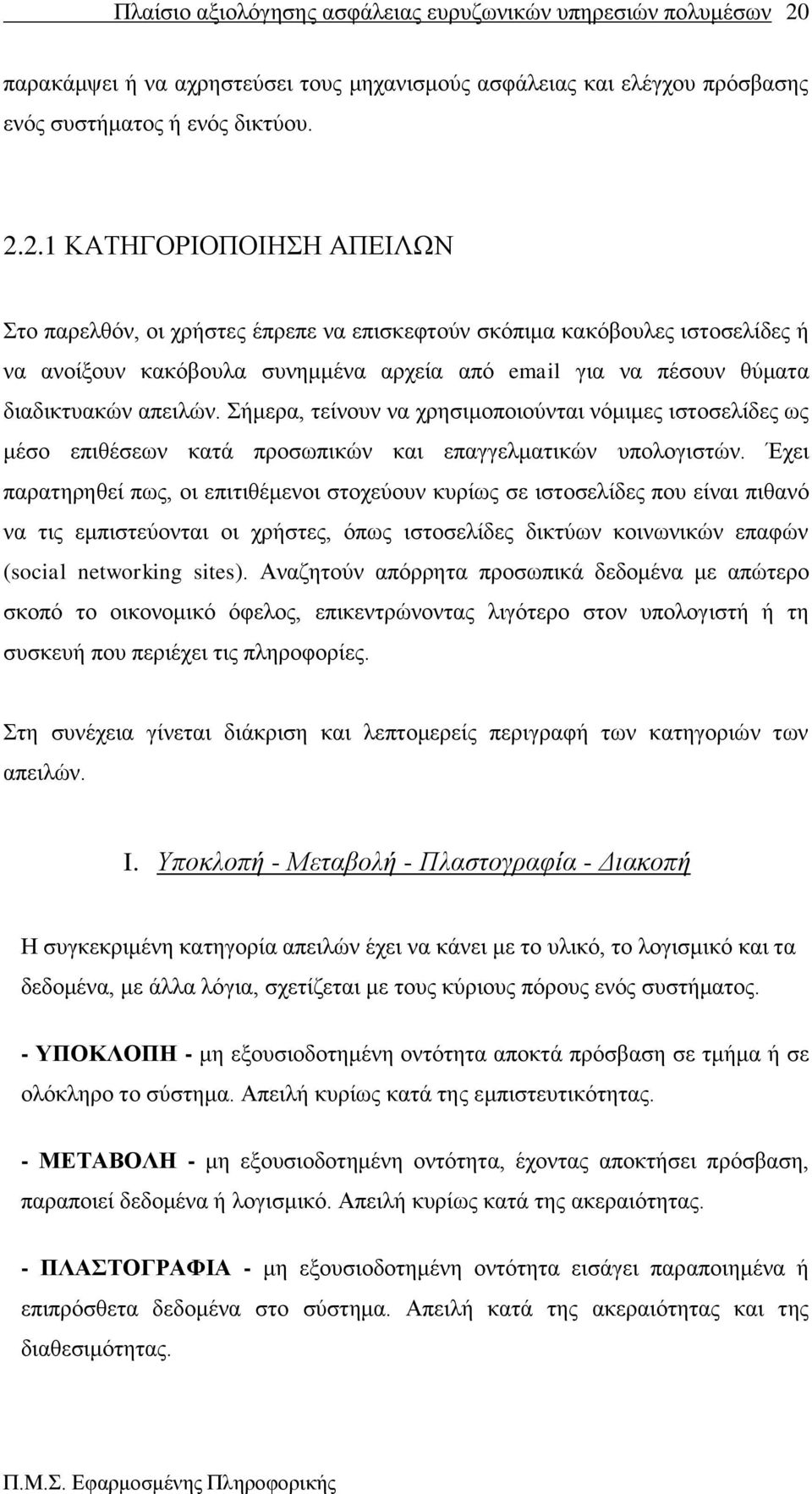 Έρεη παξαηεξεζεί πσο, νη επηηηζέκελνη ζηνρεχνπλ θπξίσο ζε ηζηνζειίδεο πνπ είλαη πηζαλφ λα ηηο εκπηζηεχνληαη νη ρξήζηεο, φπσο ηζηνζειίδεο δηθηχσλ θνηλσληθψλ επαθψλ (social networking sites).