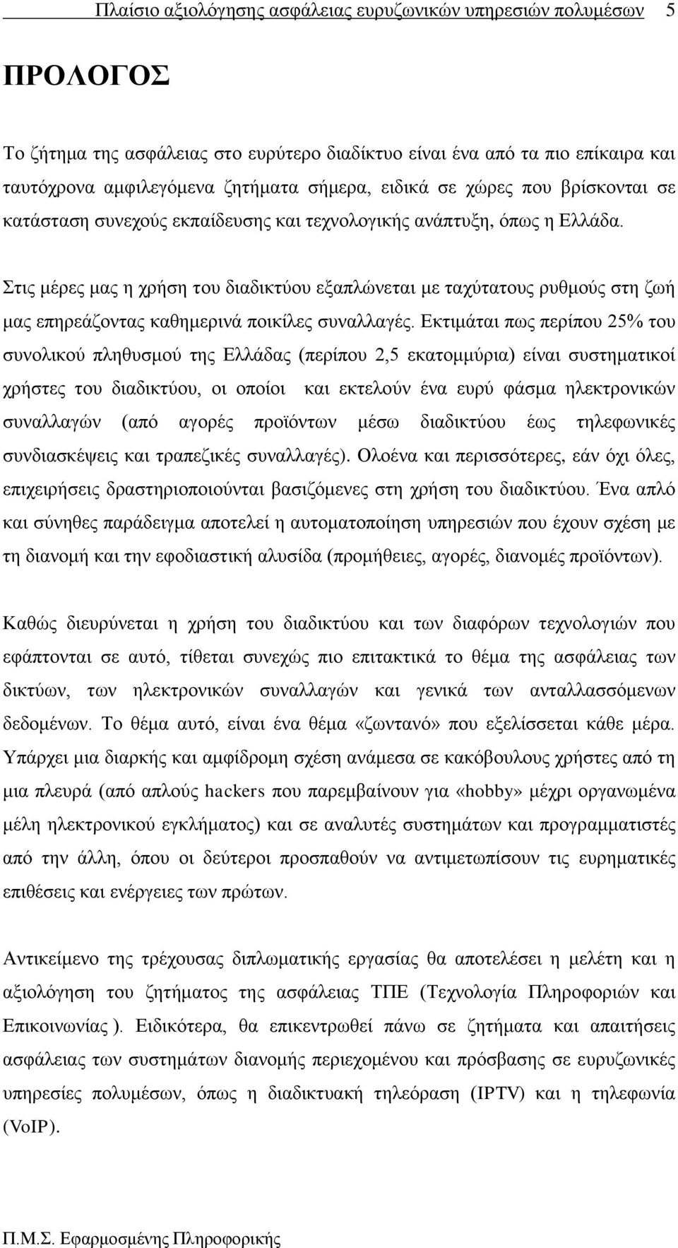 Δθηηκάηαη πσο πεξίπνπ 25% ηνπ ζπλνιηθνχ πιεζπζκνχ ηεο Διιάδαο (πεξίπνπ 2,5 εθαηνκκχξηα) είλαη ζπζηεκαηηθνί ρξήζηεο ηνπ δηαδηθηχνπ, νη νπνίνη θαη εθηεινχλ έλα επξχ θάζκα ειεθηξνληθψλ ζπλαιιαγψλ (απφ