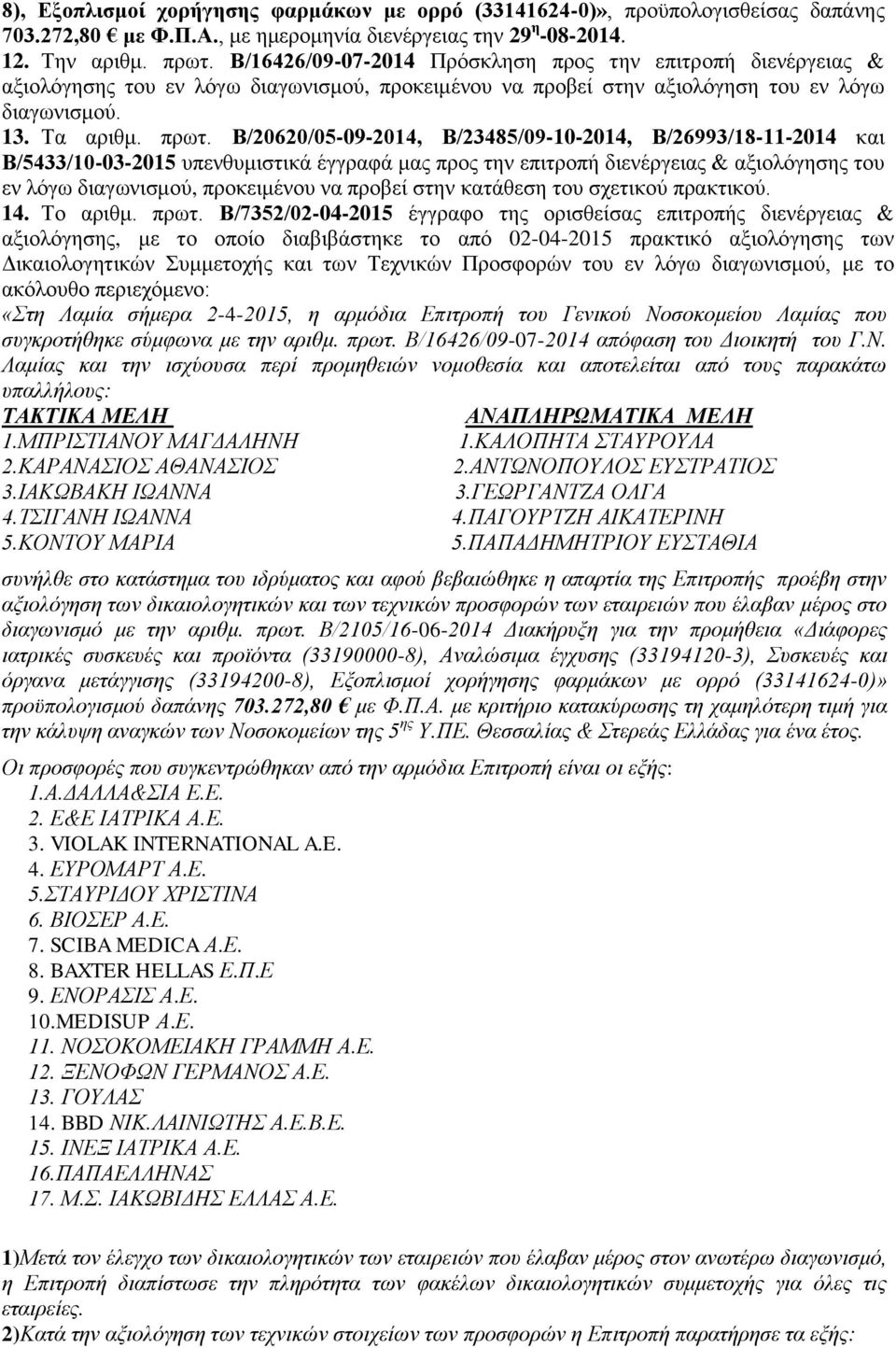 Β/20620/05-09-2014, Β/23485/09-10-2014, Β/26993/18-11-2014 και Β/5433/10-03-2015 υπενθυμιστικά έγγραφά μας προς την επιτροπή διενέργειας & αξιολόγησης του εν λόγω διαγωνισμού, προκειμένου να προβεί