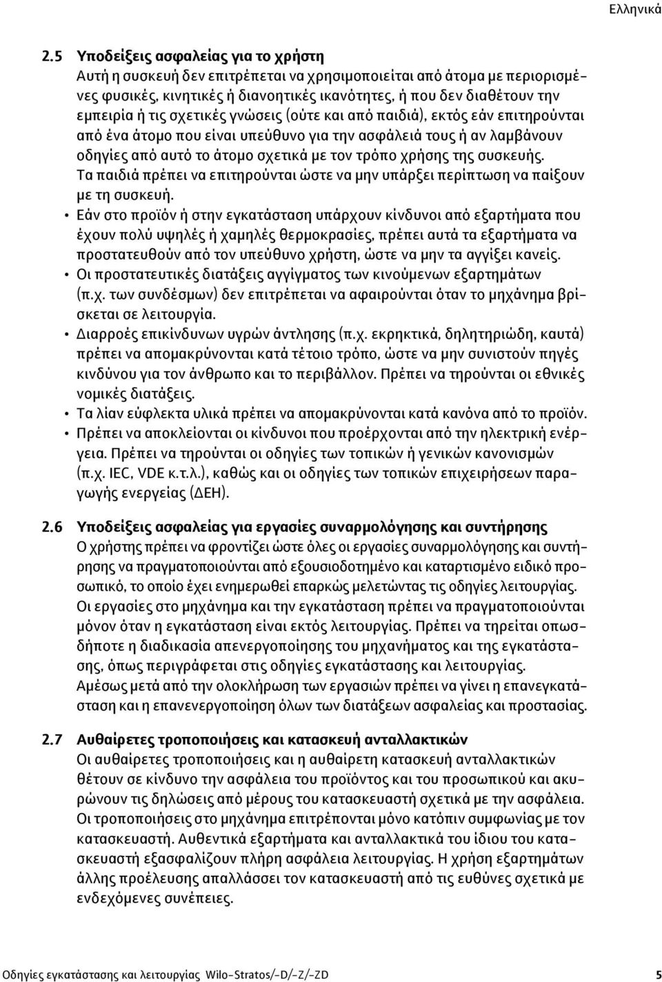 Τα παιδιά πρέπει να επιτηρούνται ώστε να μην υπάρξει περίπτωση να παίξουν με τη συσκευή.