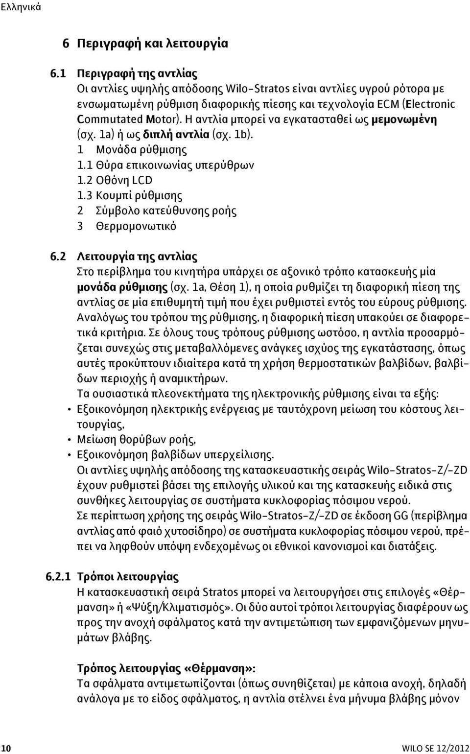 Η αντλία μπορεί να εγκατασταθεί ως μεμονωμένη (σχ.1a) ή ως διπλή αντλία (σχ. 1b). 1 Μονάδα ρύθμισης 1.1 Θύρα επικοινωνίας υπερύθρων 1.2 Οθόνη LCD 1.