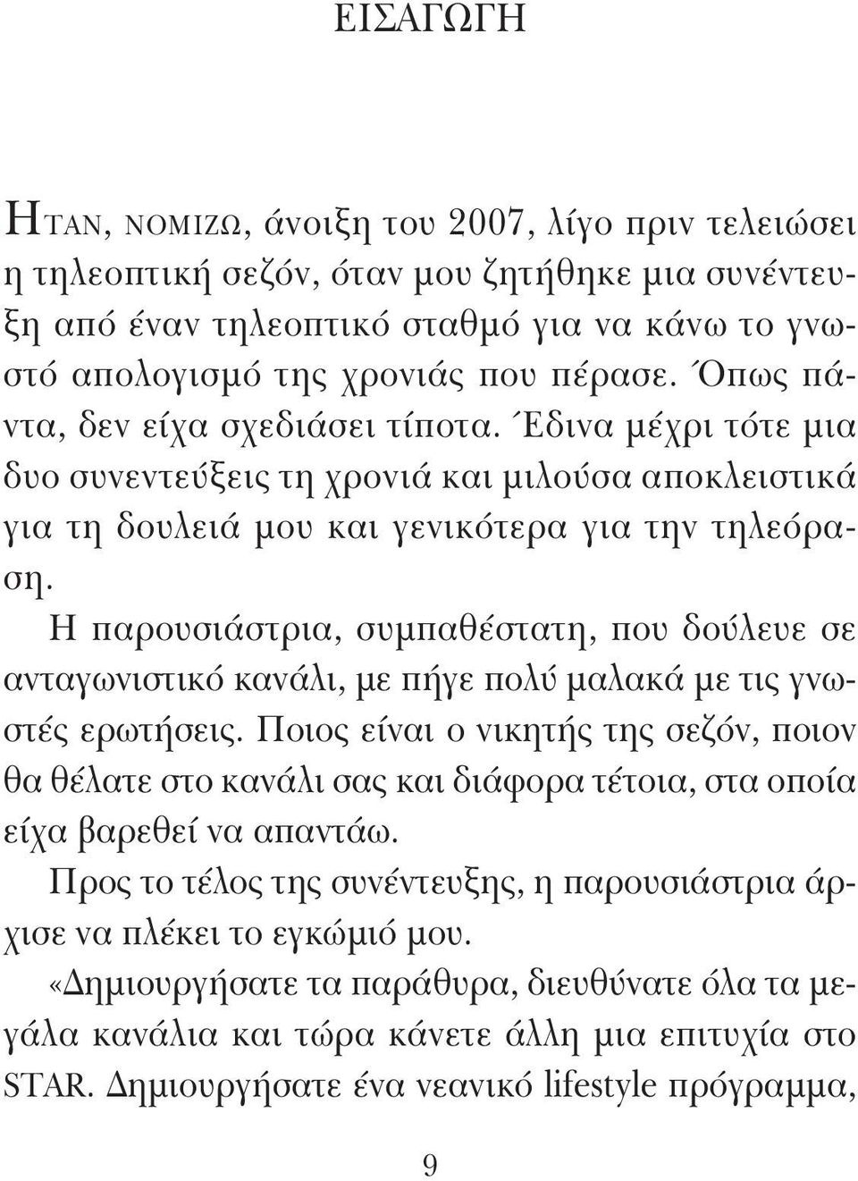 Η παρουσιάστρια, συμπαθέστατη, που δούλευε σε ανταγωνιστικό κανάλι, με πήγε πολύ μαλακά με τις γνωστές ερωτήσεις.